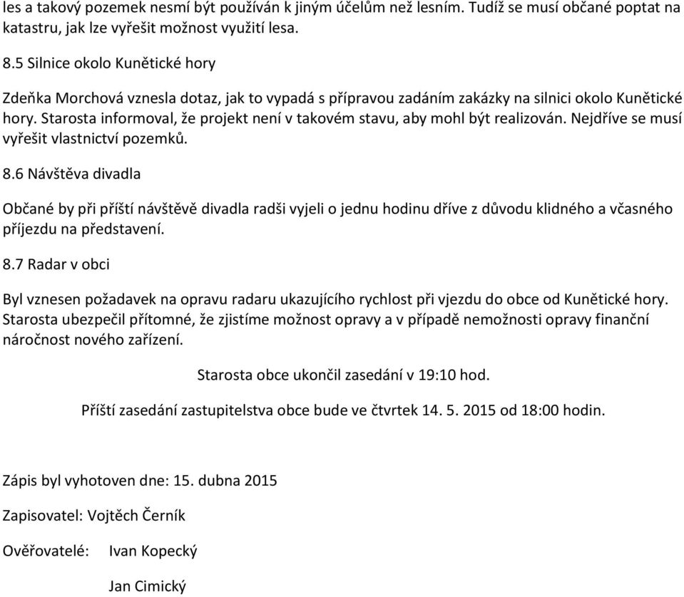 Starosta informoval, že projekt není v takovém stavu, aby mohl být realizován. Nejdříve se musí vyřešit vlastnictví pozemků. 8.