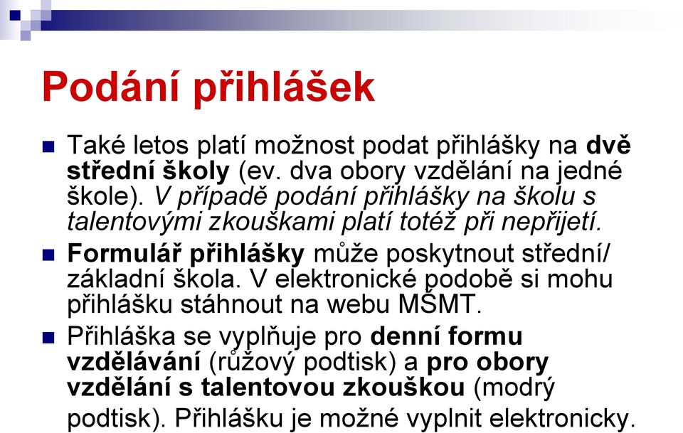 Formulář přihlášky může poskytnout střední/ základní škola. V elektronické podobě si mohu přihlášku stáhnout na webu MŠMT.