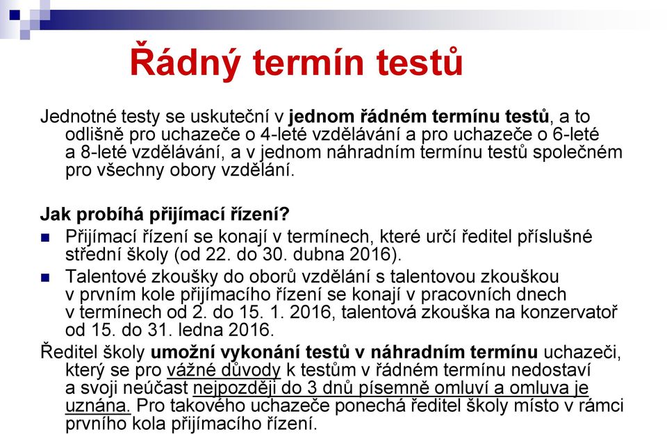 Talentové zkoušky do oborů vzdělání s talentovou zkouškou v prvním kole přijímacího řízení se konají v pracovních dnech v termínech od 2. do 15. 1. 2016, talentová zkouška na konzervatoř od 15. do 31.