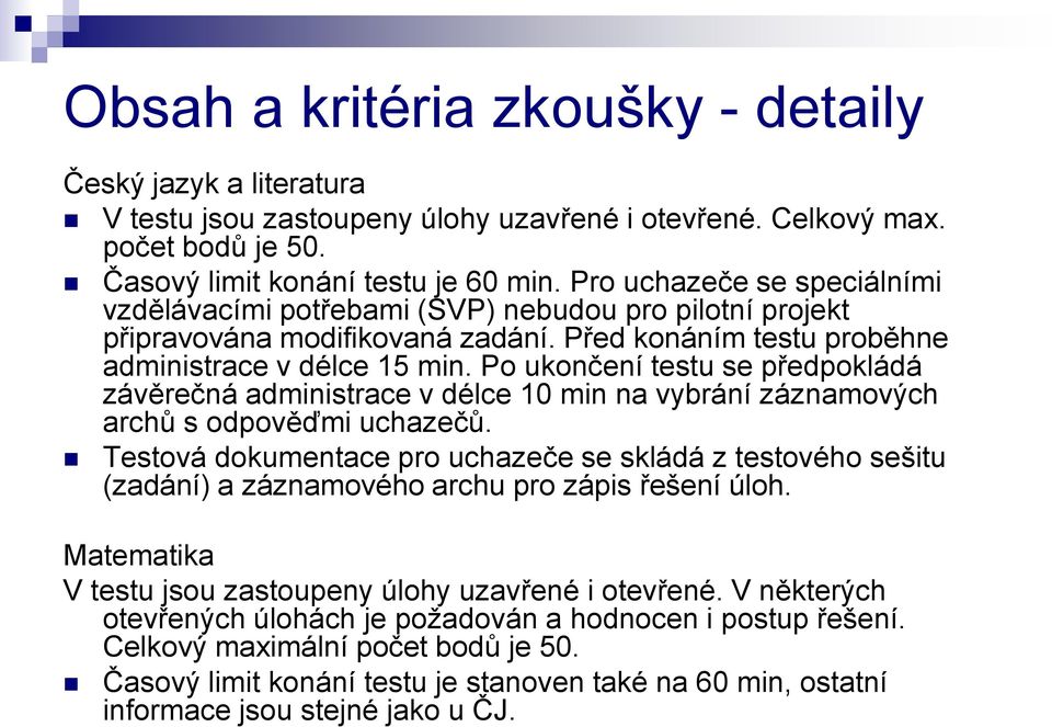 Po ukončení testu se předpokládá závěrečná administrace v délce 10 min na vybrání záznamových archů s odpověďmi uchazečů.