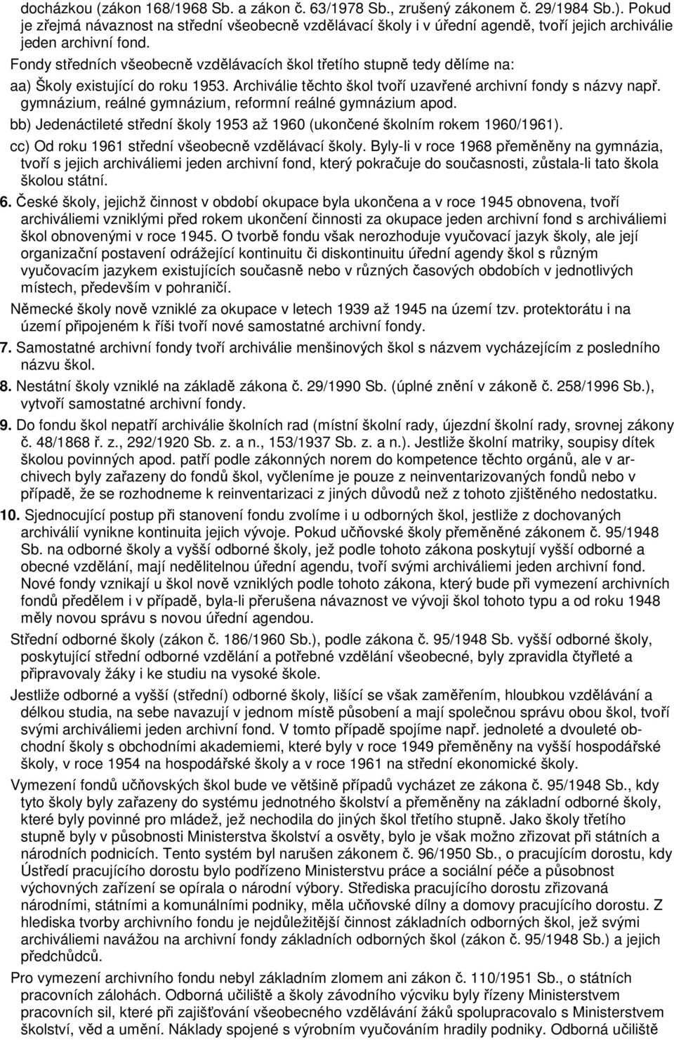 Fondy středních všeobecně vzdělávacích škol třetího stupně tedy dělíme na: aa) Školy existující do roku 1953. Archiválie těchto škol tvoří uzavřené archivní fondy s názvy např.