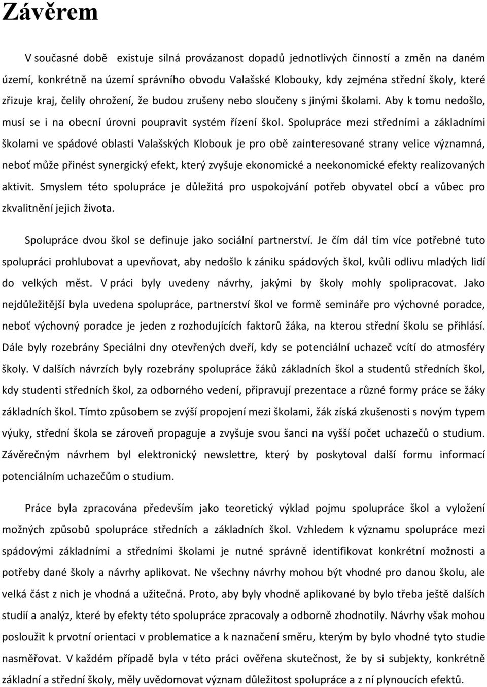 Spolupráce mezi středními a základními školami ve spádové oblasti Valašských Klobouk je pro obě zainteresované strany velice významná, neboť může přinést synergický efekt, který zvyšuje ekonomické a