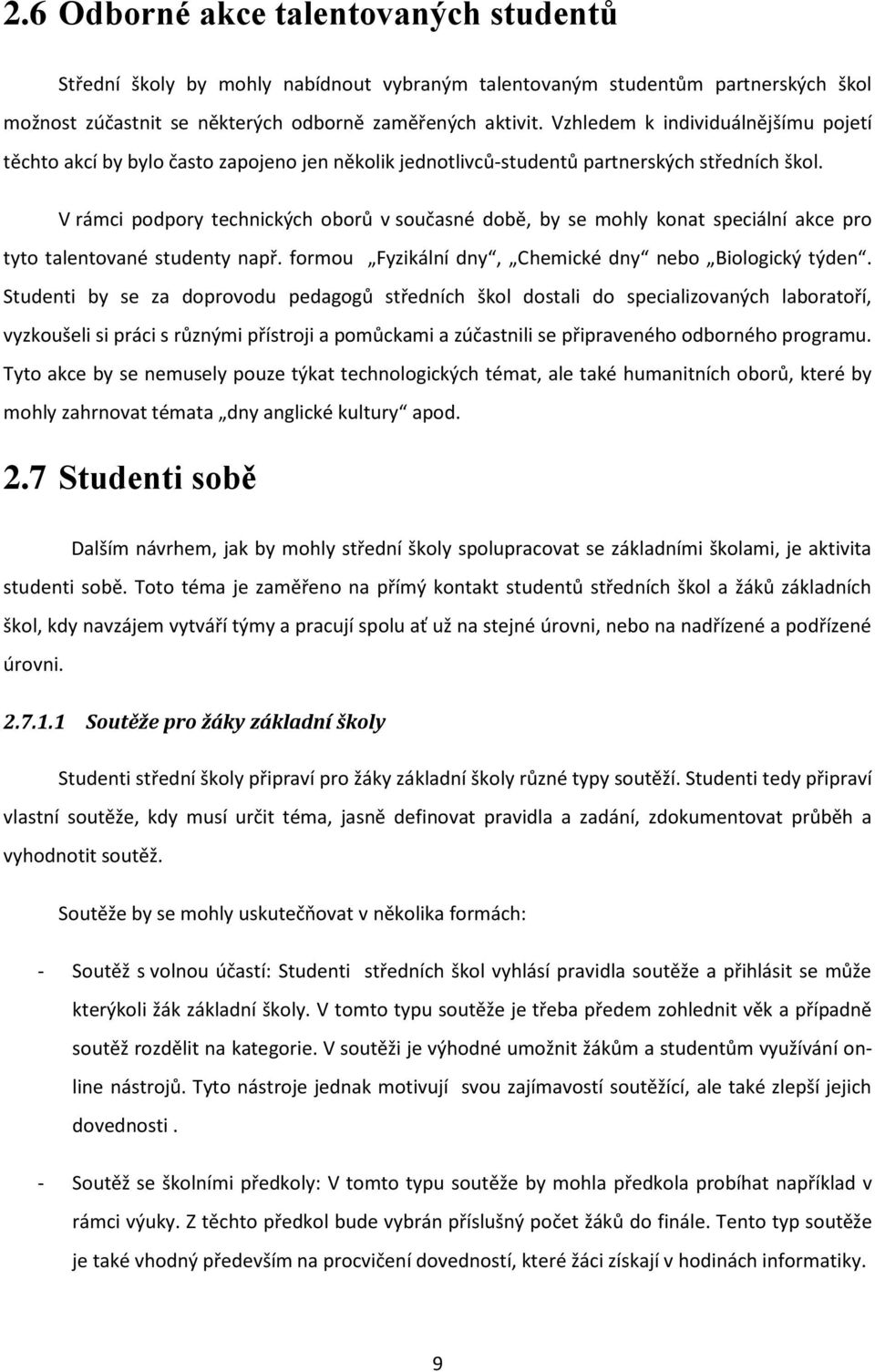 V rámci podpory technických oborů v současné době, by se mohly konat speciální akce pro tyto talentované studenty např. formou Fyzikální dny, Chemické dny nebo Biologický týden.