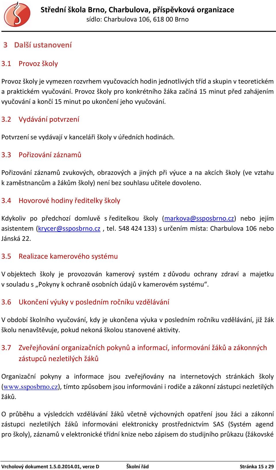 2 Vydávání potvrzení Potvrzení se vydávají v kanceláři školy v úředních hodinách. 3.