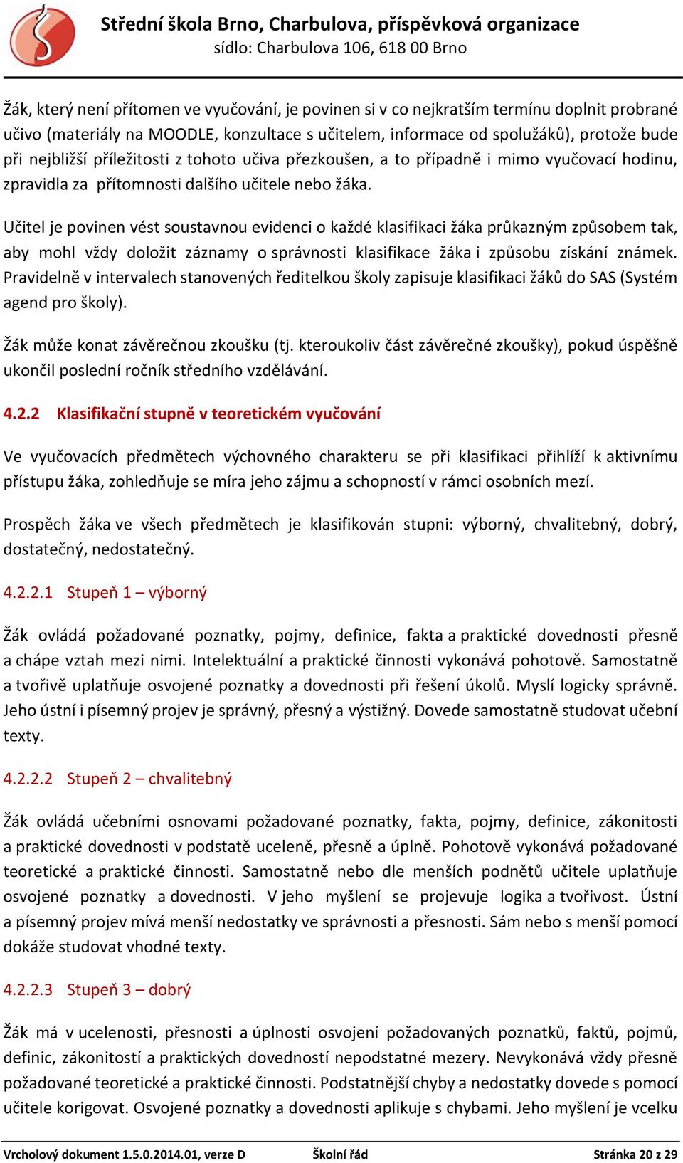 Učitel je povinen vést soustavnou evidenci o každé klasifikaci žáka průkazným způsobem tak, aby mohl vždy doložit záznamy o správnosti klasifikace žáka i způsobu získání známek.