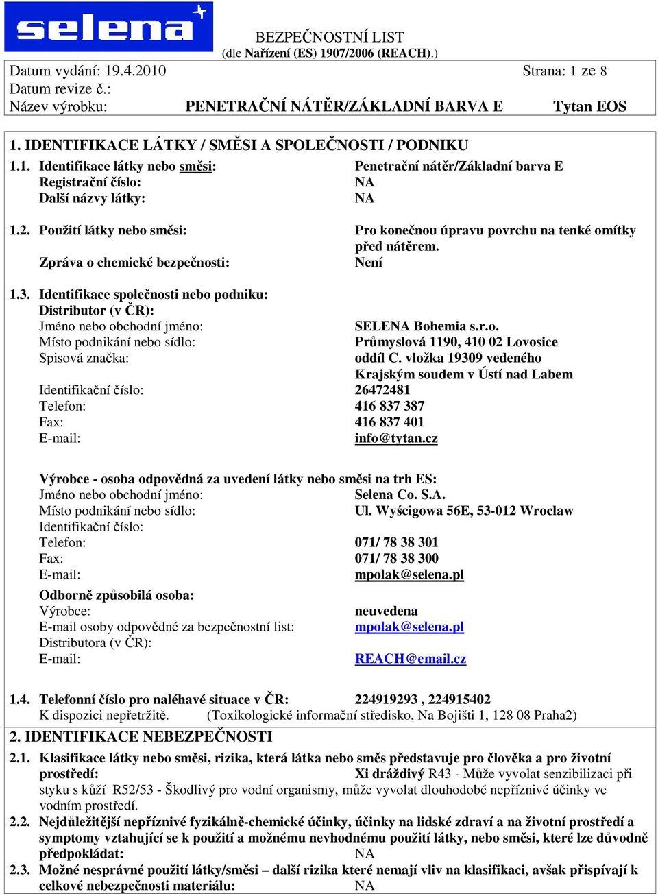 Identifikace společnosti nebo podniku: Distributor (v ČR): Jméno nebo obchodní jméno: Místo podnikání nebo sídlo: Spisová značka: Identifikační číslo: 26472481 Telefon: 416 837 387 Fax: 416 837 401