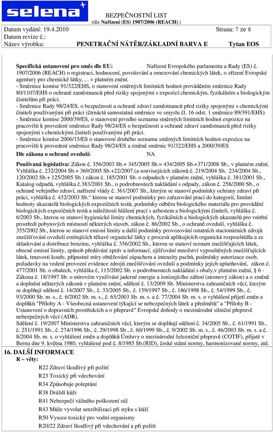 - Směrnice komise 91/322/EHS, o stanovení směrných limitních hodnot prováděním směrnice Rady 80/1107/EHS o ochraně zaměstnanců před riziky spojenými s expozicí chemickým, fyzikálním a biologickým