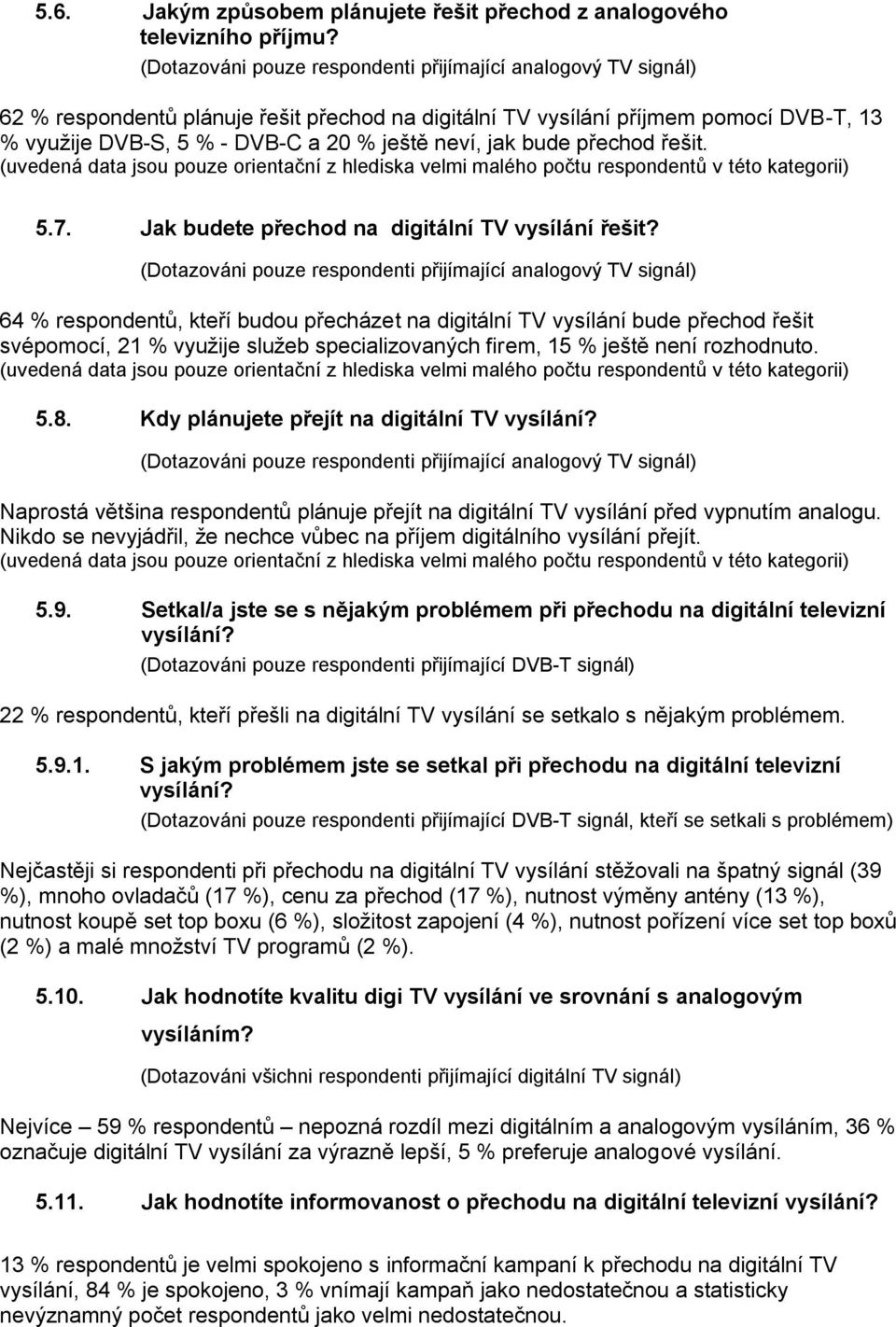 (uvedená data jsou pouze orientační z hlediska velmi malého počtu respondentů v této kategorii) 5.7. Jak budete přechod na digitální TV vysílání řešit?