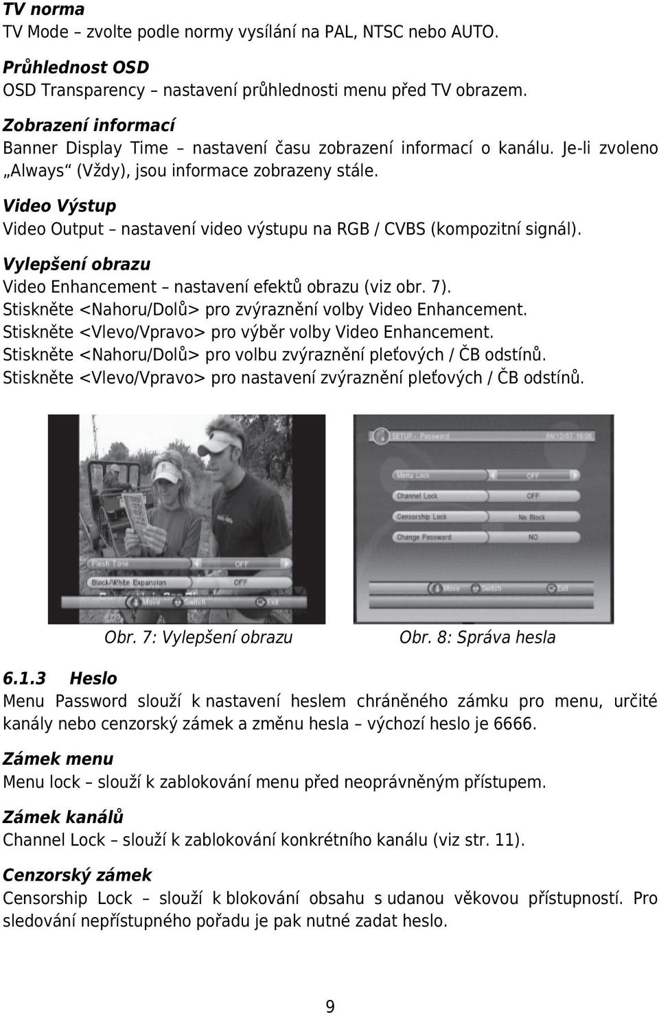 Video Výstup Video Output nastavení video výstupu na RGB / CVBS (kompozitní signál). Vylepšení obrazu Video Enhancement nastavení efektů obrazu (viz obr. 7).
