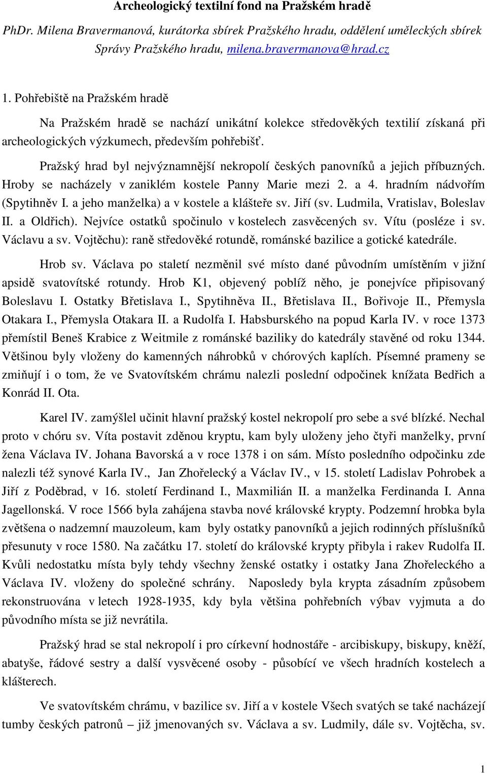 Pražský hrad byl nejvýznamnější nekropolí českých panovníků a jejich příbuzných. Hroby se nacházely v zaniklém kostele Panny Marie mezi 2. a 4. hradním nádvořím (Spytihněv I.