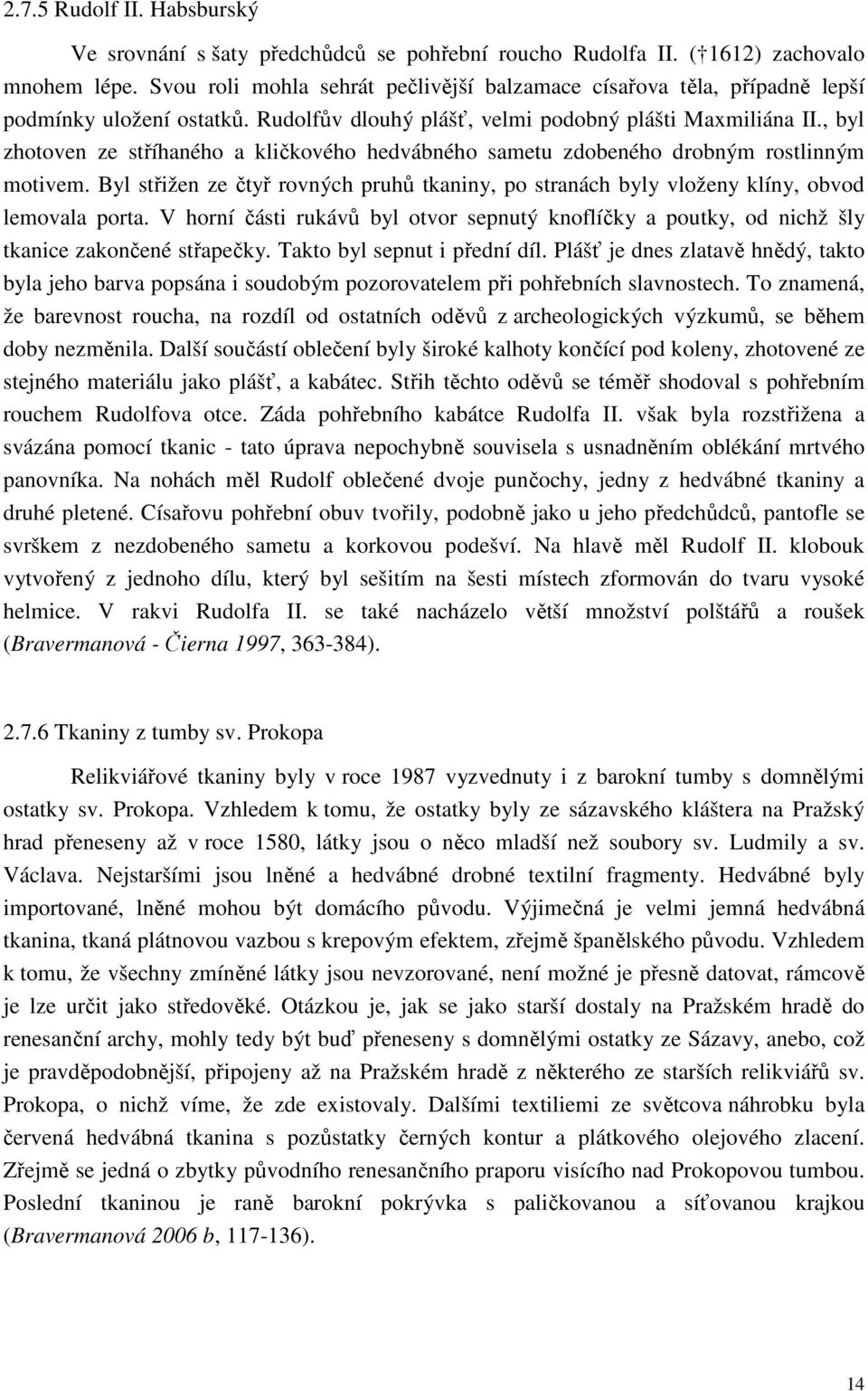 , byl zhotoven ze stříhaného a kličkového hedvábného sametu zdobeného drobným rostlinným motivem. Byl střižen ze čtyř rovných pruhů tkaniny, po stranách byly vloženy klíny, obvod lemovala porta.