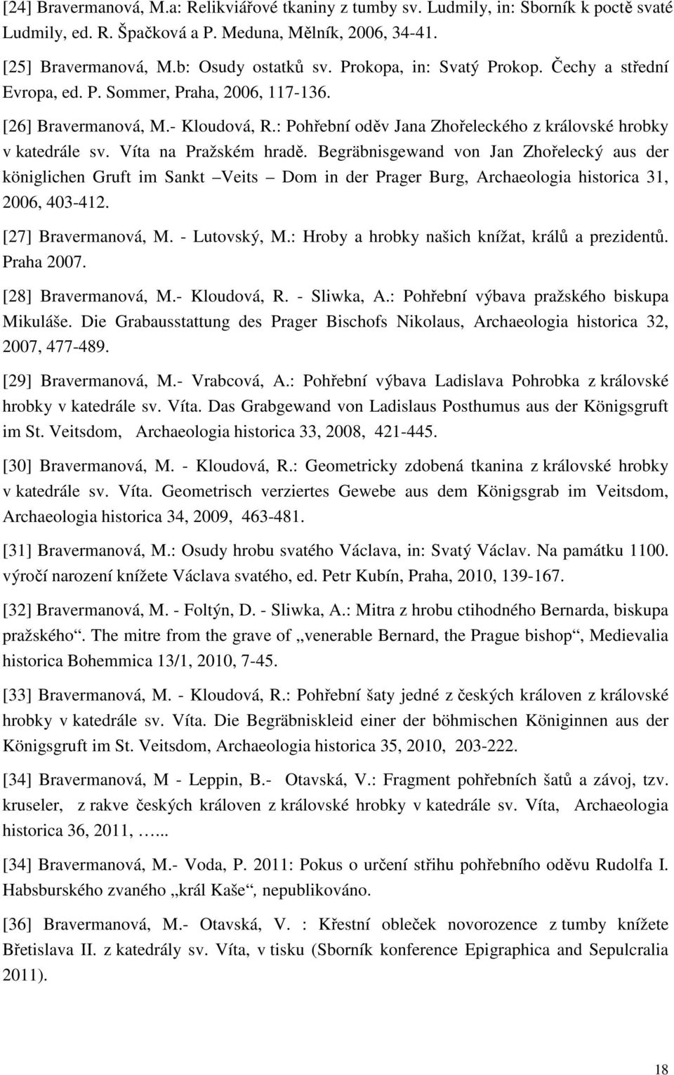 Víta na Pražském hradě. Begräbnisgewand von Jan Zhořelecký aus der königlichen Gruft im Sankt Veits Dom in der Prager Burg, Archaeologia historica 31, 2006, 403-412. [27] Bravermanová, M.