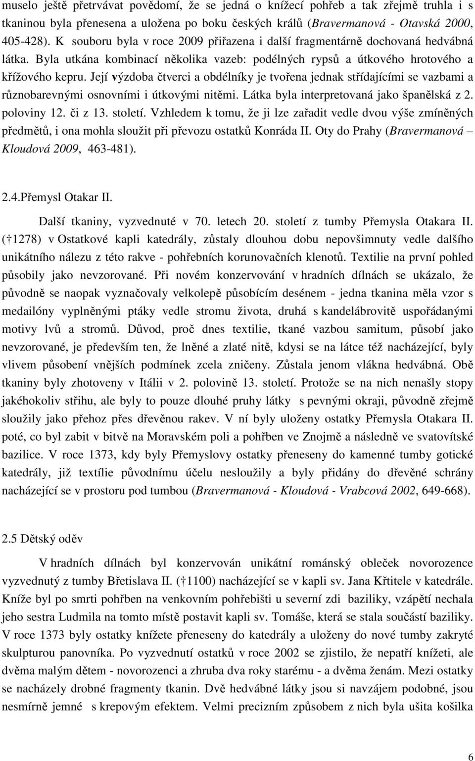 Její výzdoba čtverci a obdélníky je tvořena jednak střídajícími se vazbami a různobarevnými osnovními i útkovými nitěmi. Látka byla interpretovaná jako španělská z 2. poloviny 12. či z 13. století.