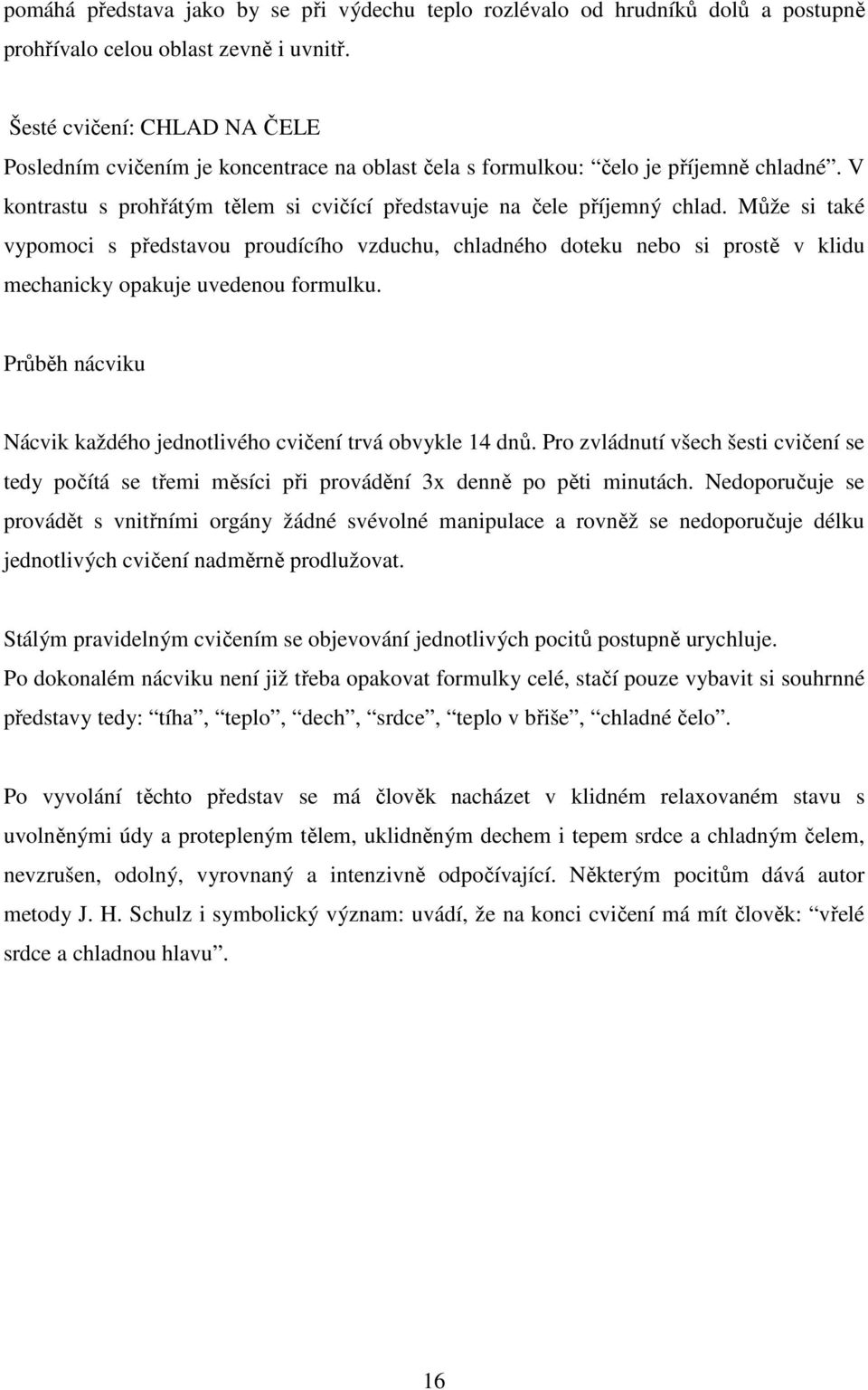 Může si také vypomoci s představou proudícího vzduchu, chladného doteku nebo si prostě v klidu mechanicky opakuje uvedenou formulku.