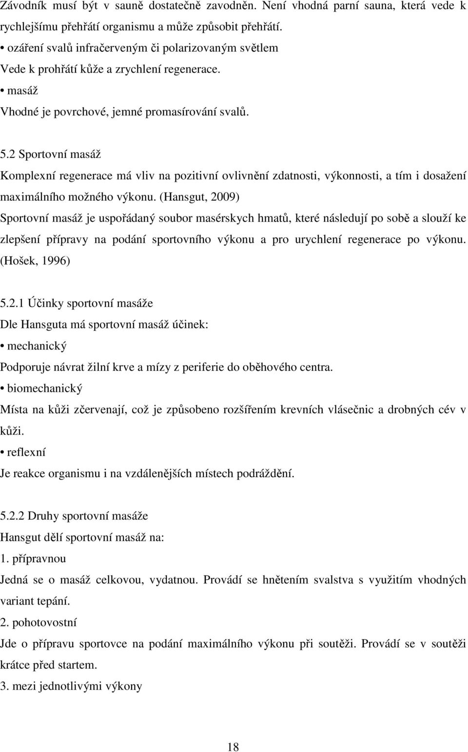 2 Sportovní masáž Komplexní regenerace má vliv na pozitivní ovlivnění zdatnosti, výkonnosti, a tím i dosažení maximálního možného výkonu.