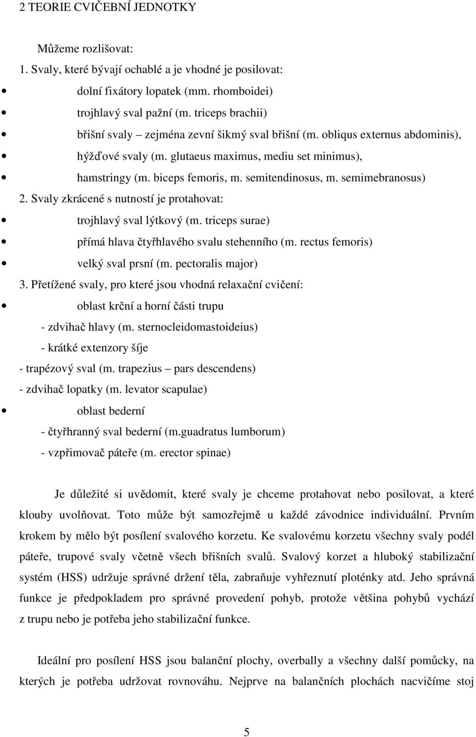 semitendinosus, m. semimebranosus) 2. Svaly zkrácené s nutností je protahovat: trojhlavý sval lýtkový (m. triceps surae) přímá hlava čtyřhlavého svalu stehenního (m.