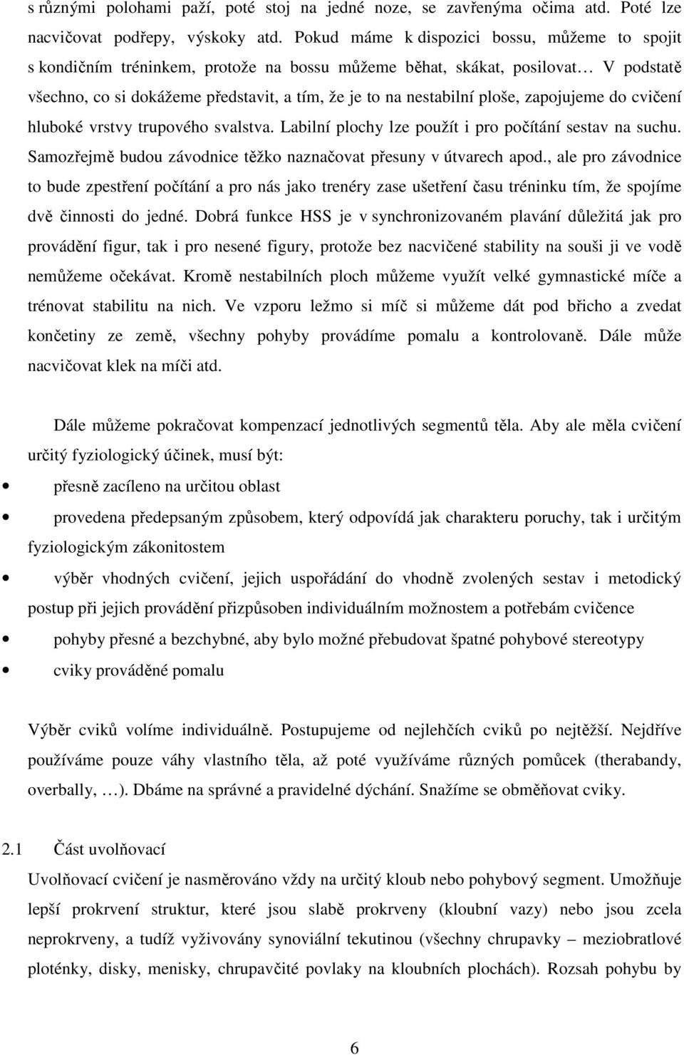 ploše, zapojujeme do cvičení hluboké vrstvy trupového svalstva. Labilní plochy lze použít i pro počítání sestav na suchu. Samozřejmě budou závodnice těžko naznačovat přesuny v útvarech apod.