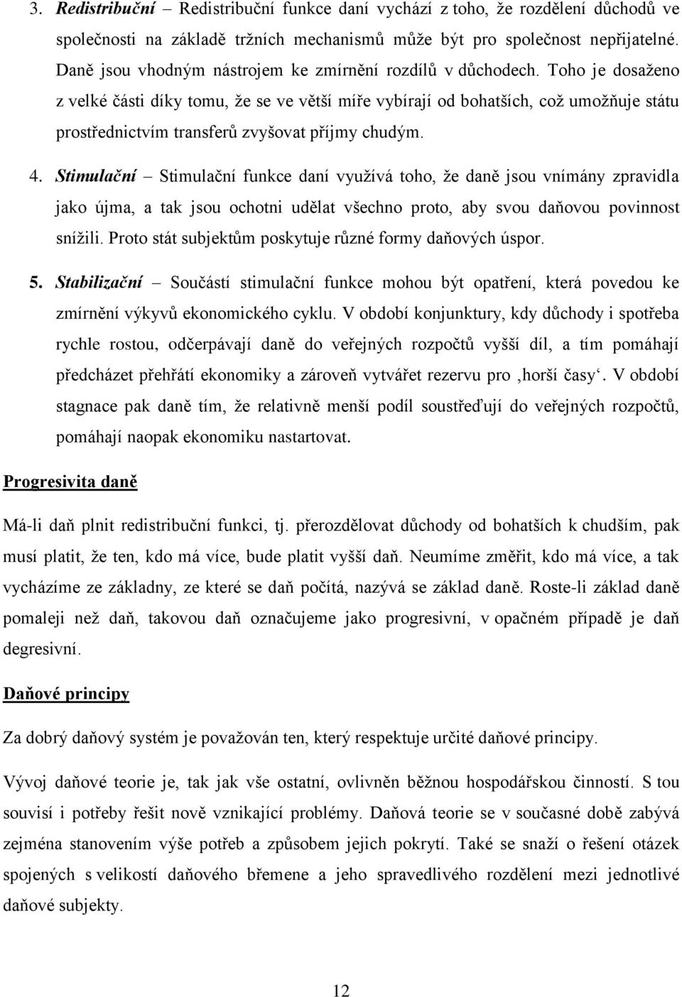 Toho je dosaženo z velké části díky tomu, že se ve větší míře vybírají od bohatších, což umožňuje státu prostřednictvím transferů zvyšovat příjmy chudým. 4.