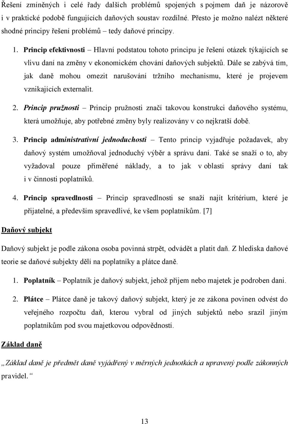 Princip efektivnosti Hlavní podstatou tohoto principu je řešení otázek týkajících se vlivu daní na změny v ekonomickém chování daňových subjektů.