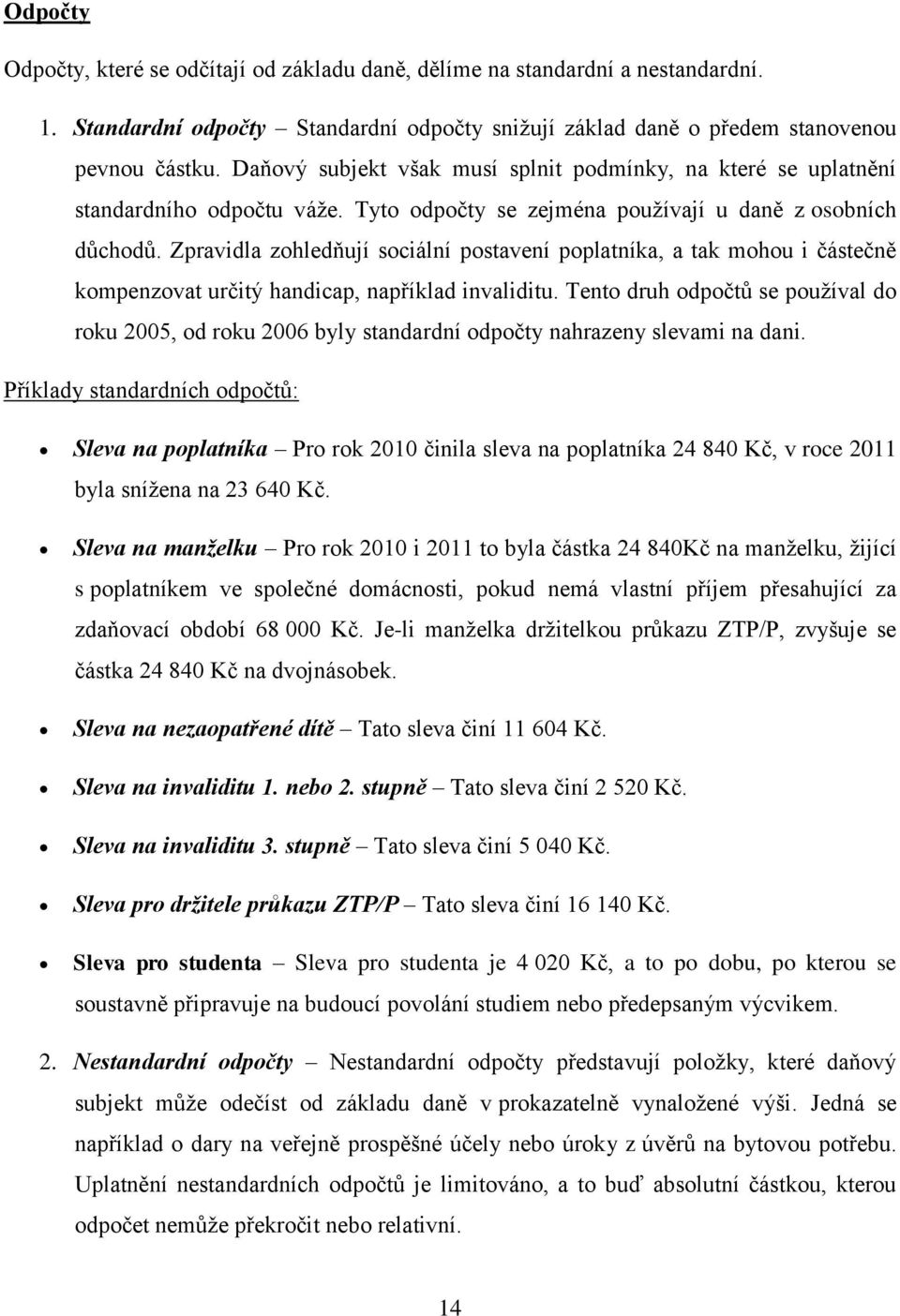 Zpravidla zohledňují sociální postavení poplatníka, a tak mohou i částečně kompenzovat určitý handicap, například invaliditu.