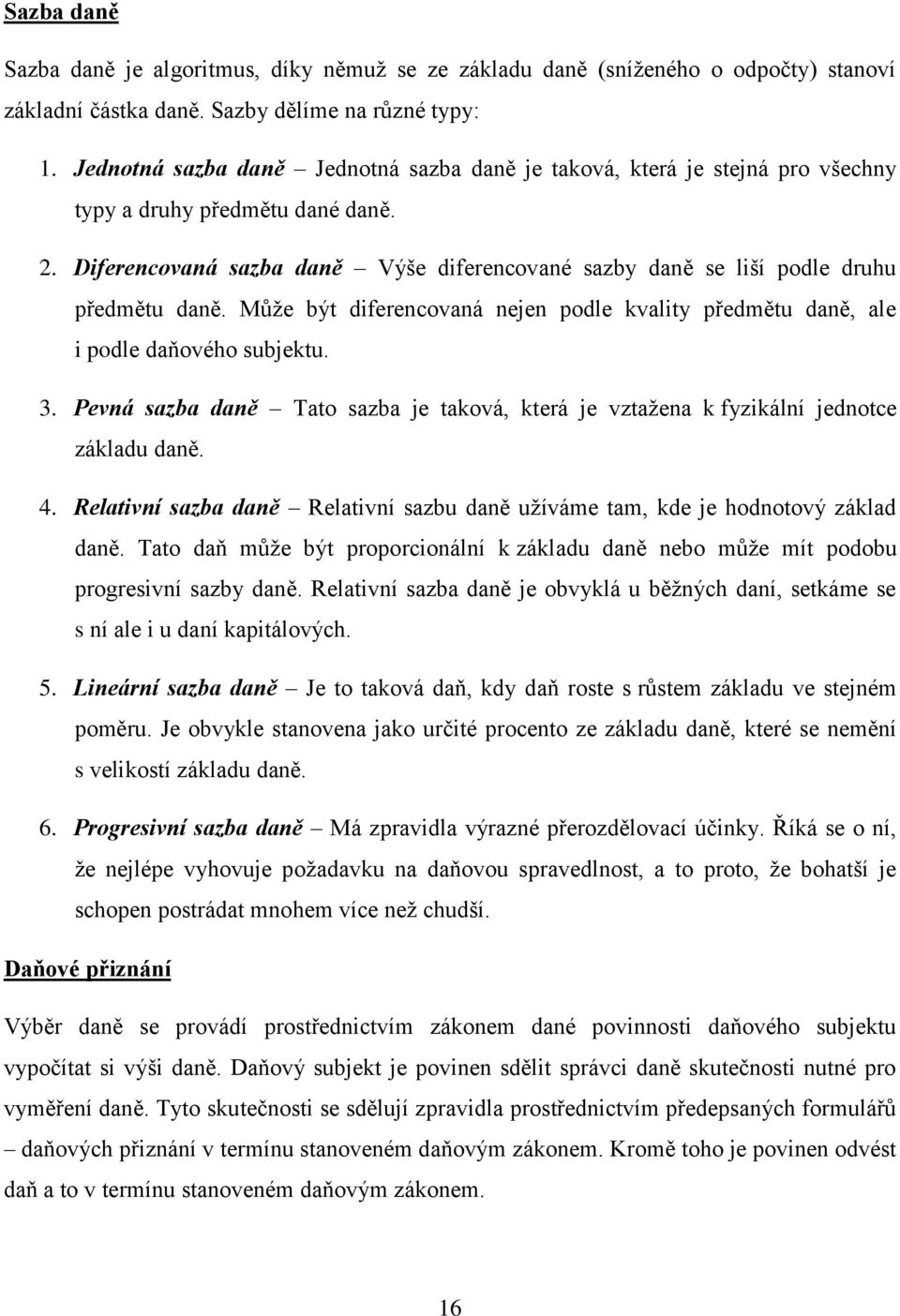 Diferencovaná sazba daně Výše diferencované sazby daně se liší podle druhu předmětu daně. Může být diferencovaná nejen podle kvality předmětu daně, ale i podle daňového subjektu. 3.
