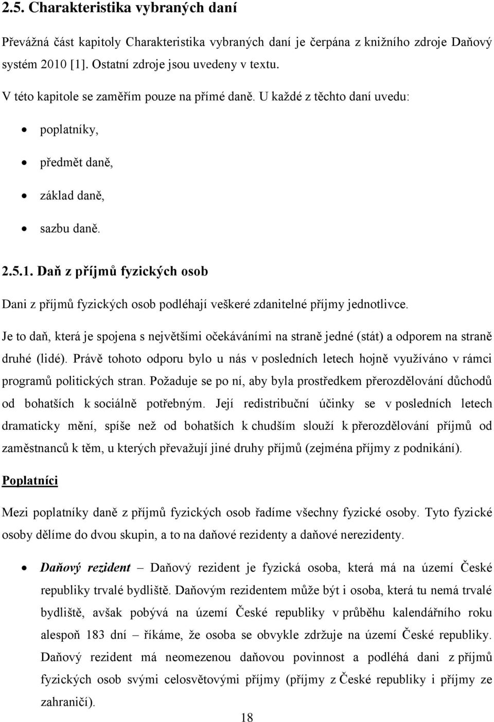 Daň z příjmů fyzických osob Dani z příjmů fyzických osob podléhají veškeré zdanitelné příjmy jednotlivce.