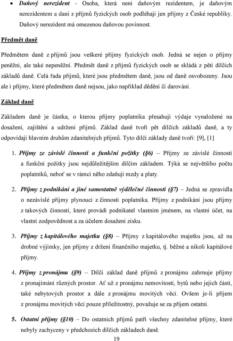 Předmět daně z příjmů fyzických osob se skládá z pěti dílčích základů daně. Celá řada příjmů, které jsou předmětem daně, jsou od daně osvobozeny.