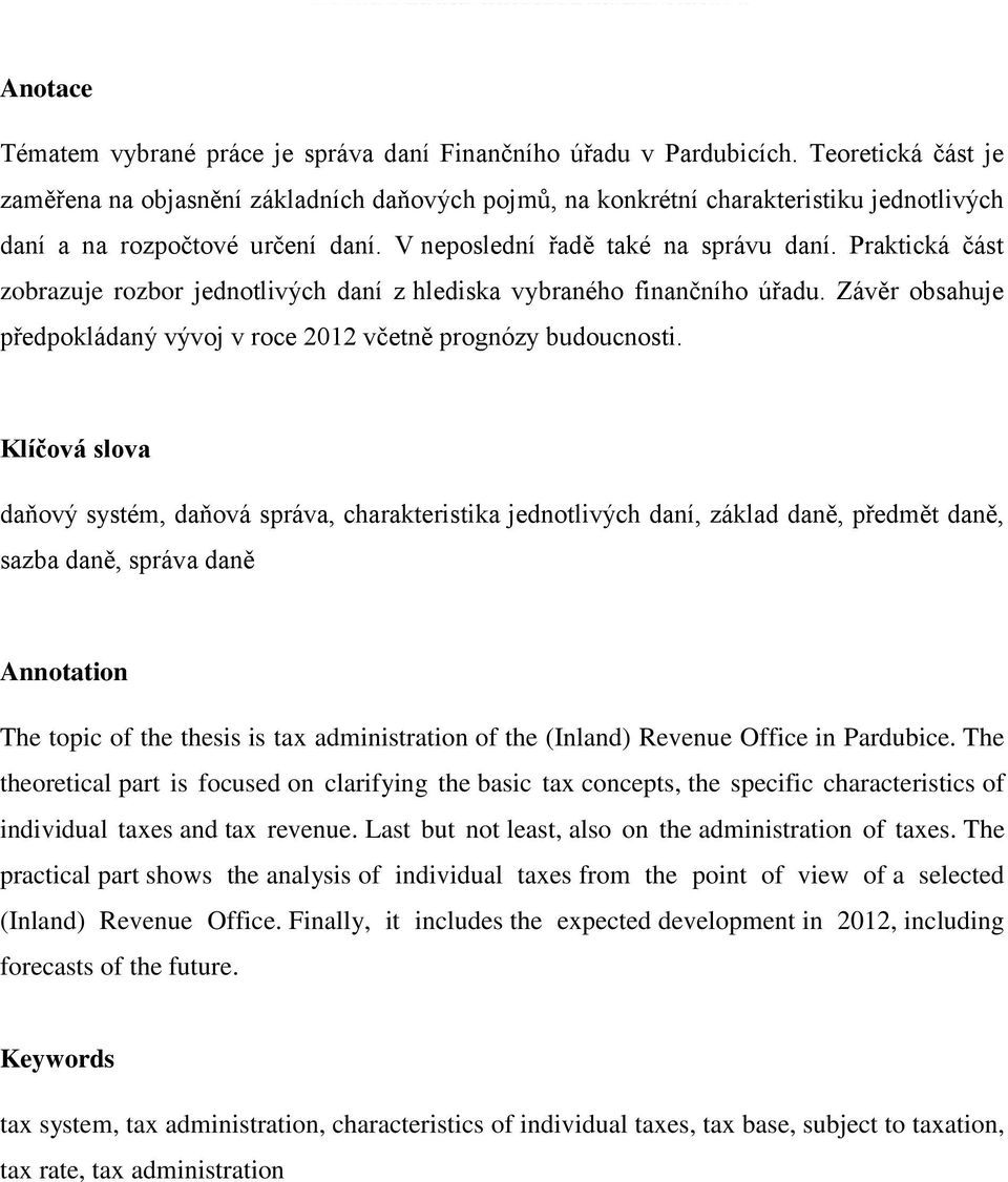 Praktická část zobrazuje rozbor jednotlivých daní z hlediska vybraného finančního úřadu. Závěr obsahuje předpokládaný vývoj v roce 2012 včetně prognózy budoucnosti.