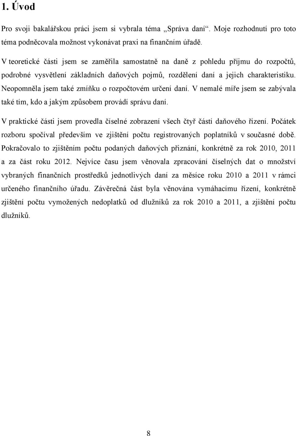 Neopomněla jsem také zmíňku o rozpočtovém určení daní. V nemalé míře jsem se zabývala také tím, kdo a jakým způsobem provádí správu daní.