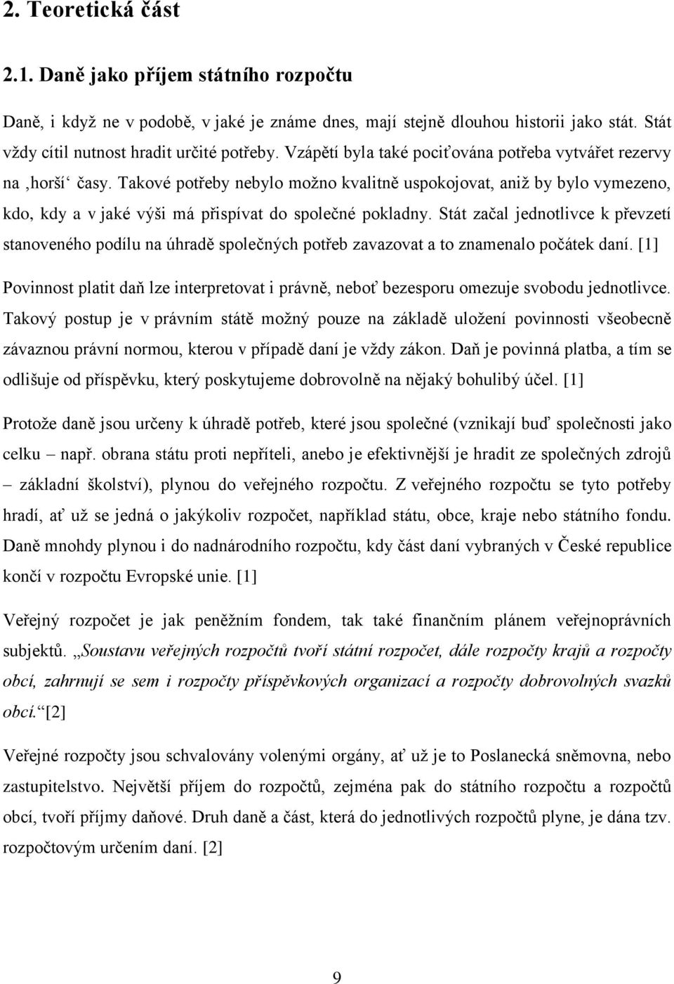 Stát začal jednotlivce k převzetí stanoveného podílu na úhradě společných potřeb zavazovat a to znamenalo počátek daní.