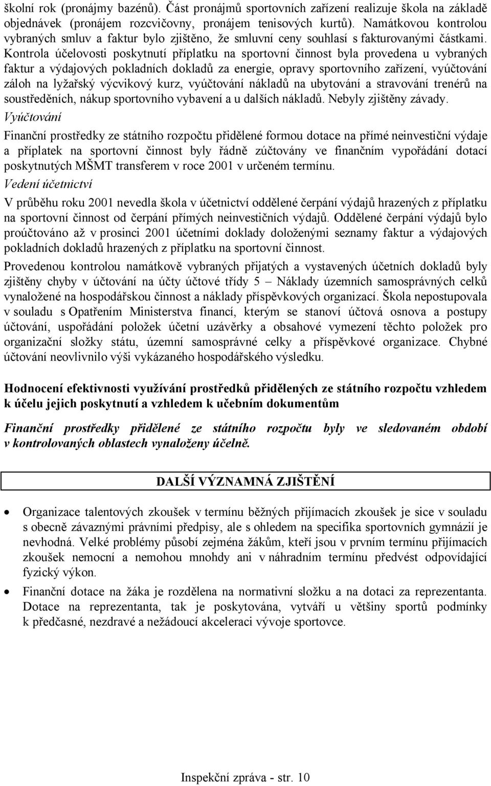 Kontrola účelovosti poskytnutí příplatku na sportovní činnost byla provedena u vybraných faktur a výdajových pokladních dokladů za energie, opravy sportovního zařízení, vyúčtování záloh na lyžařský