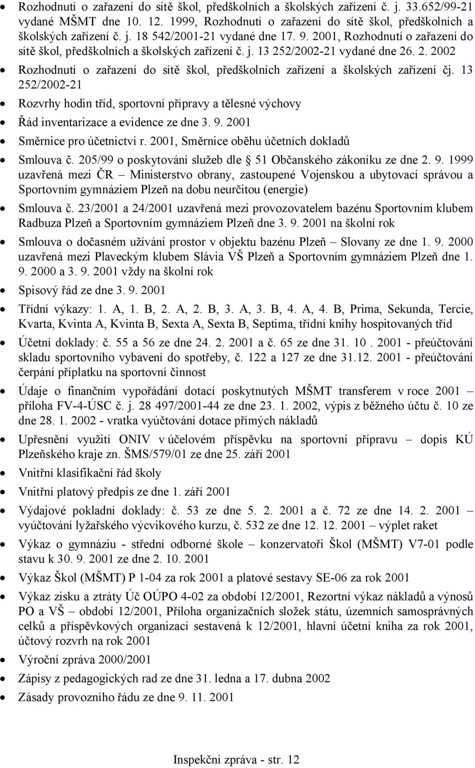 13 252/2002-21 Rozvrhy hodin tříd, sportovní přípravy a tělesné výchovy Řád inventarizace a evidence ze dne 3. 9. 2001 Směrnice pro účetnictví r. 2001, Směrnice oběhu účetních dokladů Smlouva č.