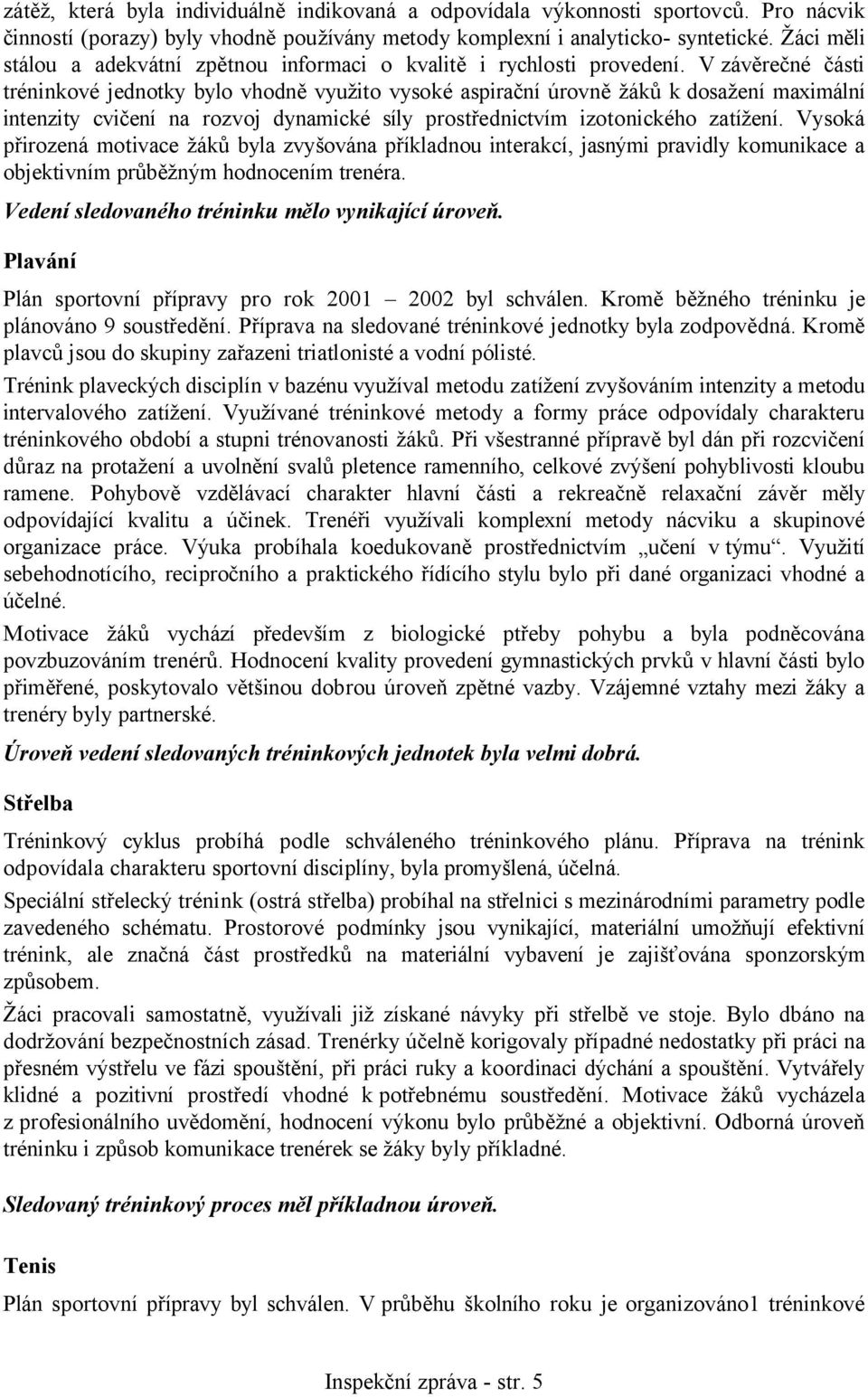 V závěrečné části tréninkové jednotky bylo vhodně využito vysoké aspirační úrovně žáků k dosažení maximální intenzity cvičení na rozvoj dynamické síly prostřednictvím izotonického zatížení.