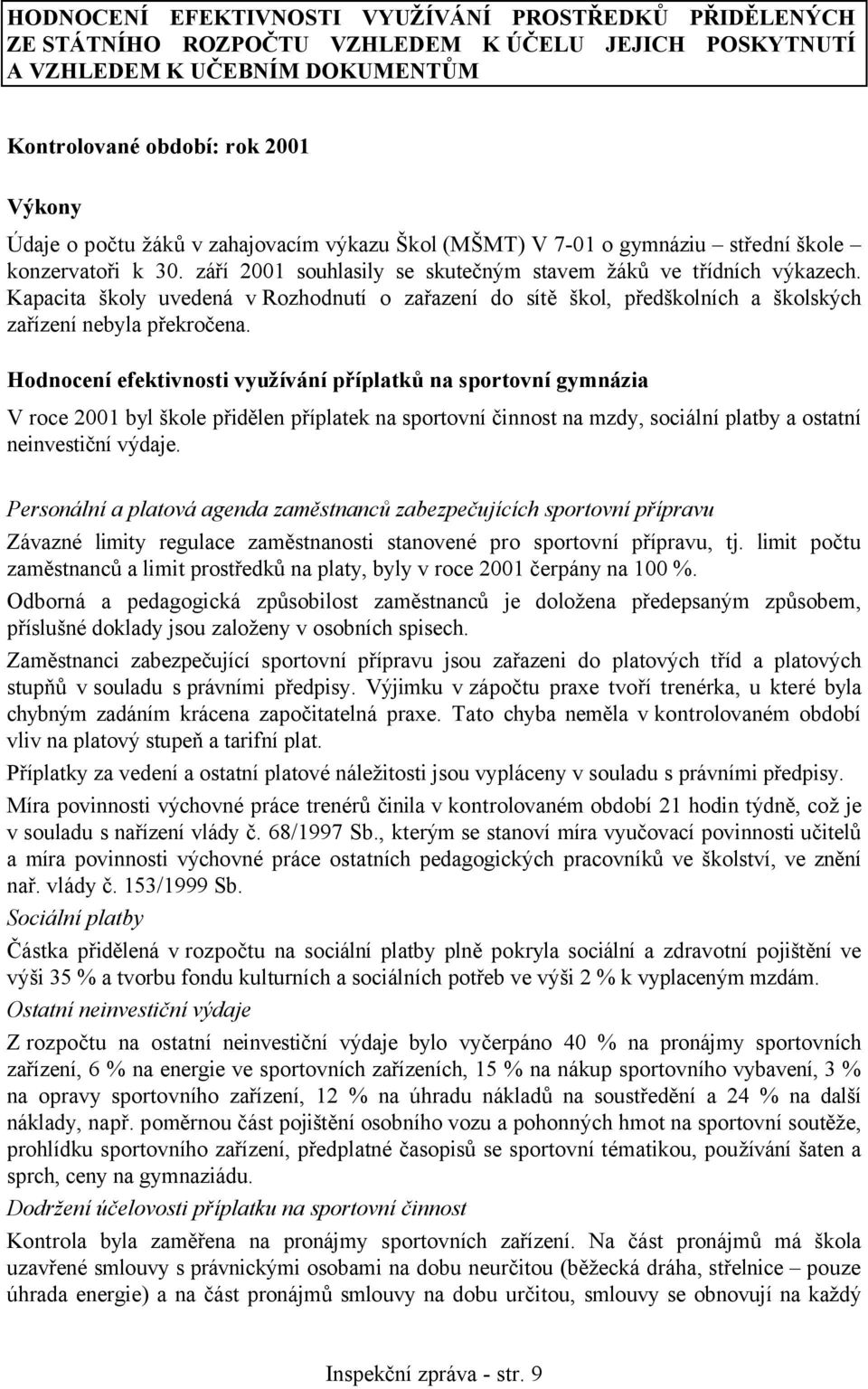 Kapacita školy uvedená v Rozhodnutí o zařazení do sítě škol, předškolních a školských zařízení nebyla překročena.