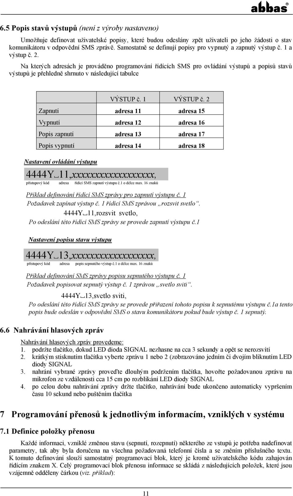 Na kterých adresách je prováděno programování řídících SMS pro ovládání výstupů a popisů stavů výstupů je přehledně shrnuto v následující tabulce VÝSTUP č. 1 VÝSTUP č.