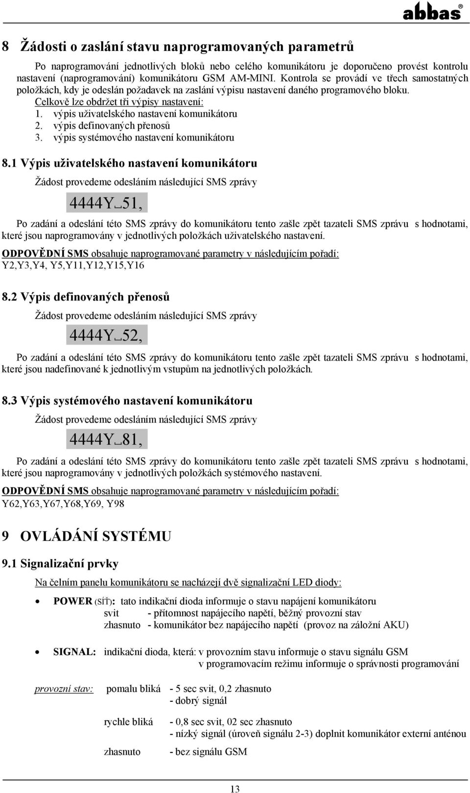 výpis uživatelského nastavení komunikátoru 2. výpis definovaných přenosů 3. výpis systémového nastavení komunikátoru 8.