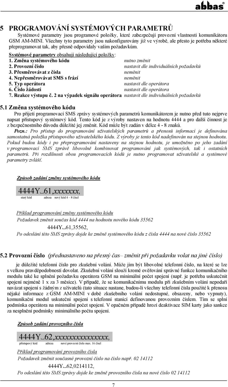 Systémové parametry obsahují následující položky: 1. Změna systémového kódu nutno změnit 2. Provozní číslo nastavit dle individuálních požadavků 3. Přesměrovávat z čísla neměnit 4.