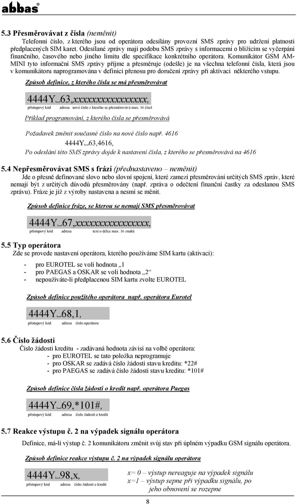 Komunikátor GSM AM- MINI tyto informační SMS zprávy příjme a přesměruje (odešle) je na všechna telefonní čísla, která jsou v komunikátoru naprogramována v definici přenosu pro doručení zprávy při