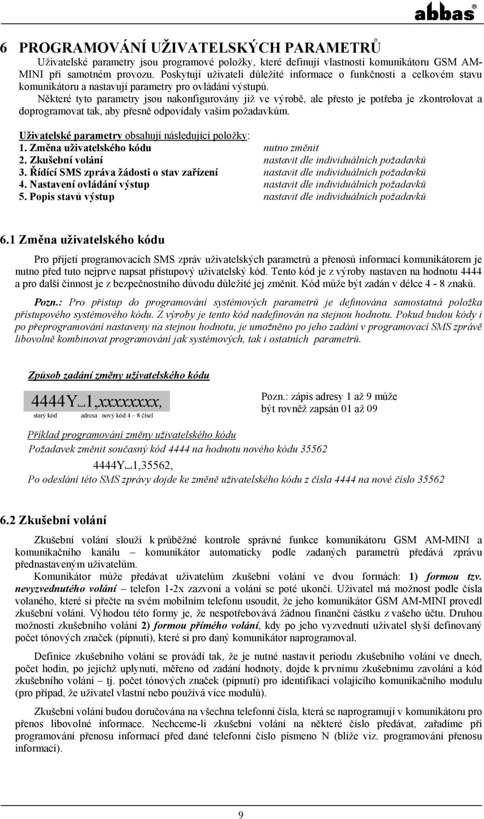 Některé tyto parametry jsou nakonfigurovány již ve výrobě, ale přesto je potřeba je zkontrolovat a doprogramovat tak, aby přesně odpovídaly vašim požadavkům.