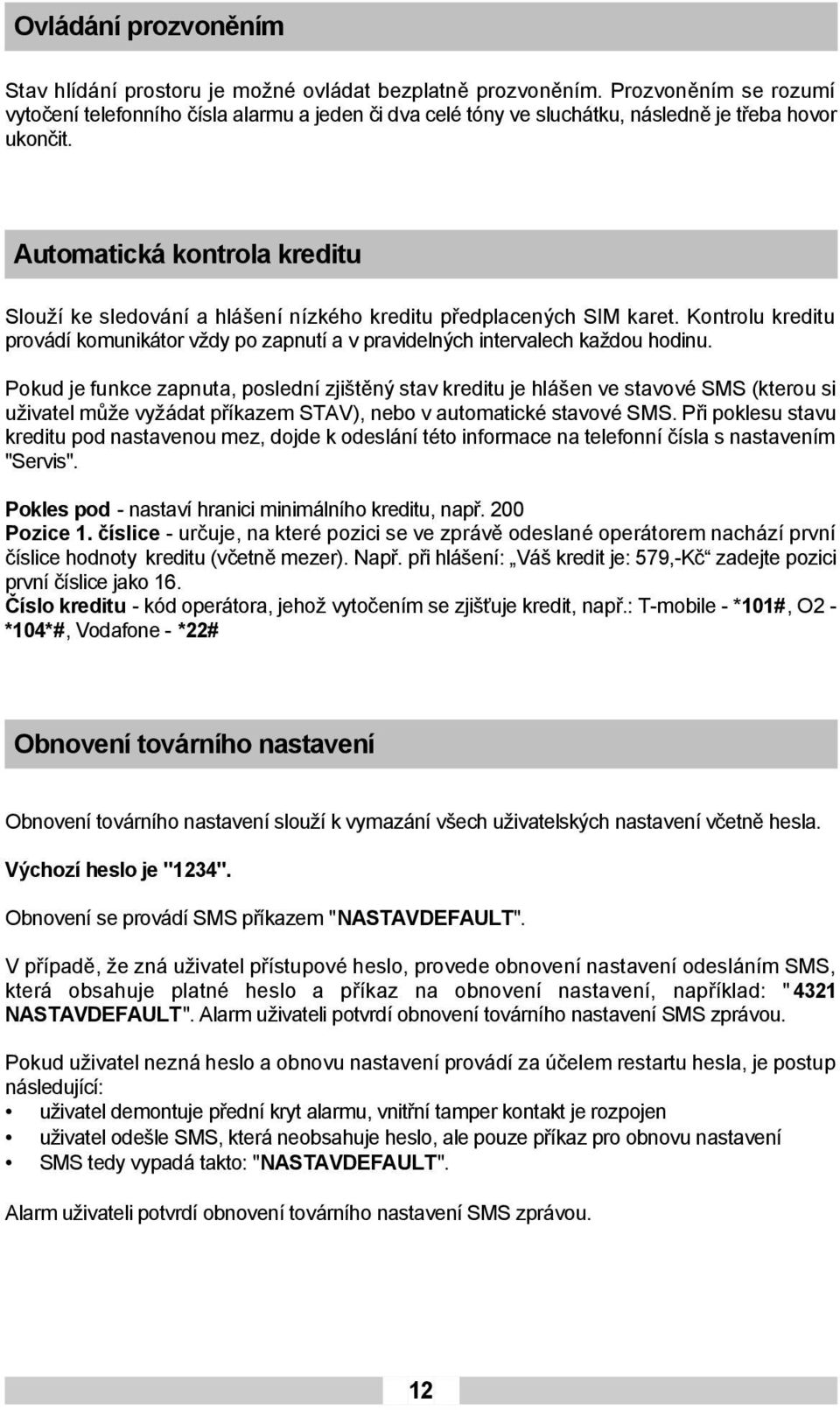 Automatická kontrola kreditu Slouží ke sledování a hlášení nízkého kreditu předplacených SIM karet. Kontrolu kreditu provádí komunikátor vždy po zapnutí a v pravidelných intervalech každou hodinu.