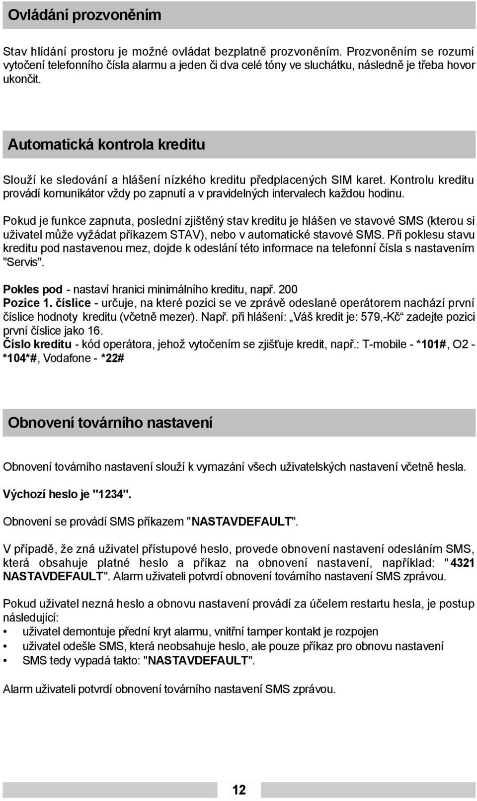 Automatická kontrola kreditu Slouží ke sledování a hlášení nízkého kreditu předplacených SIM karet. Kontrolu kreditu provádí komunikátor vždy po zapnutí a v pravidelných intervalech každou hodinu.