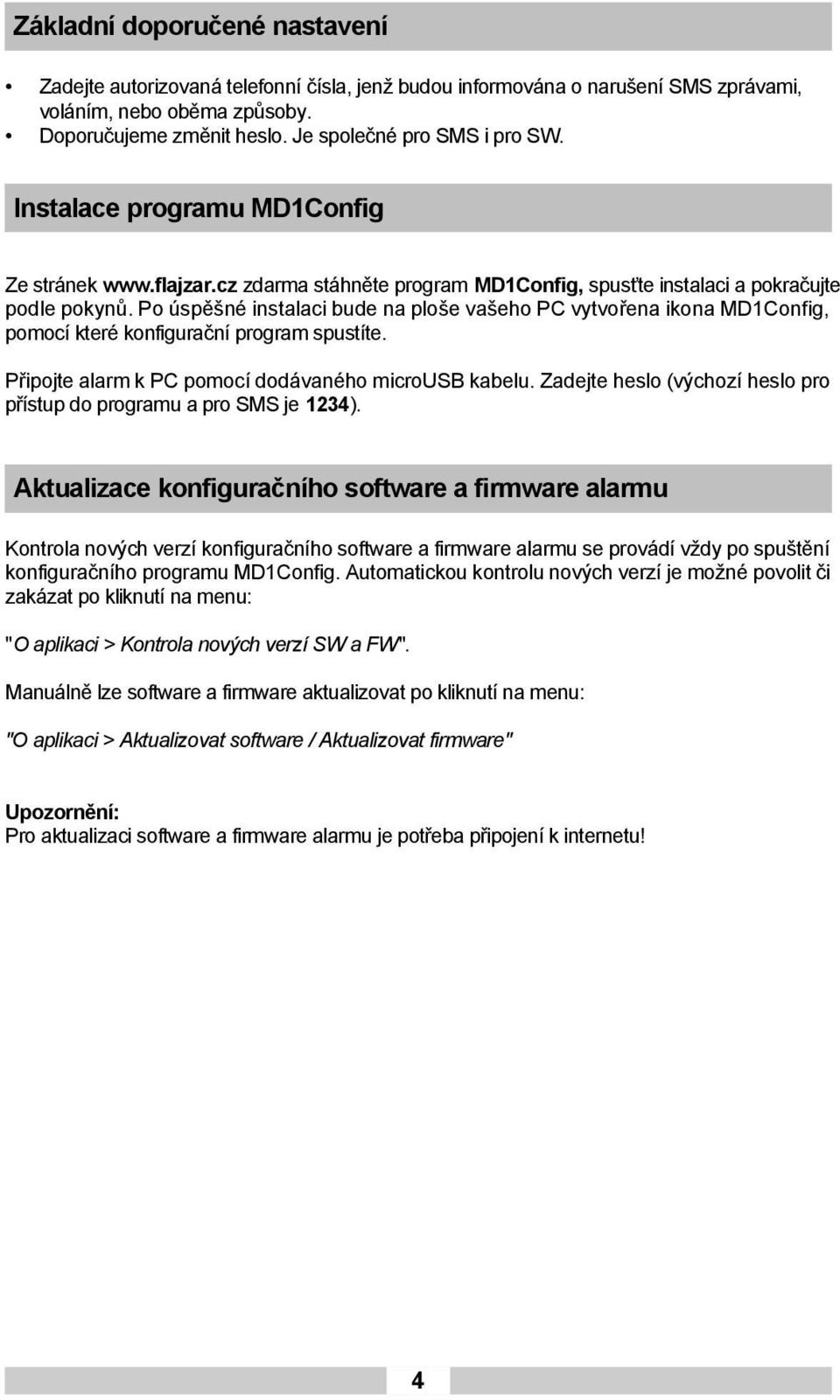 Po úspěšné instalaci bude na ploše vašeho PC vytvořena ikona MD1Config, pomocí které konfigurační program spustíte. Připojte alarm k PC pomocí dodávaného microusb kabelu.