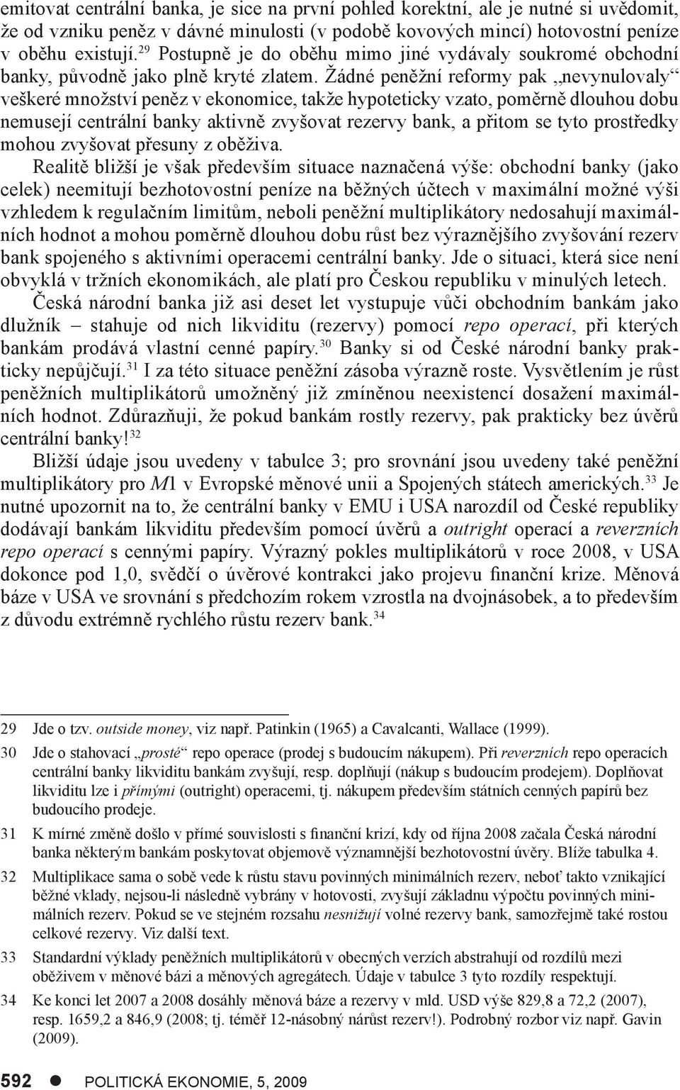 Žádné peněžní reformy pak nevynulovaly veškeré množství peněz v ekonomice, takže hypoteticky vzato, poměrně dlouhou dobu nemusejí centrální banky aktivně zvyšovat rezervy bank, a přitom se tyto