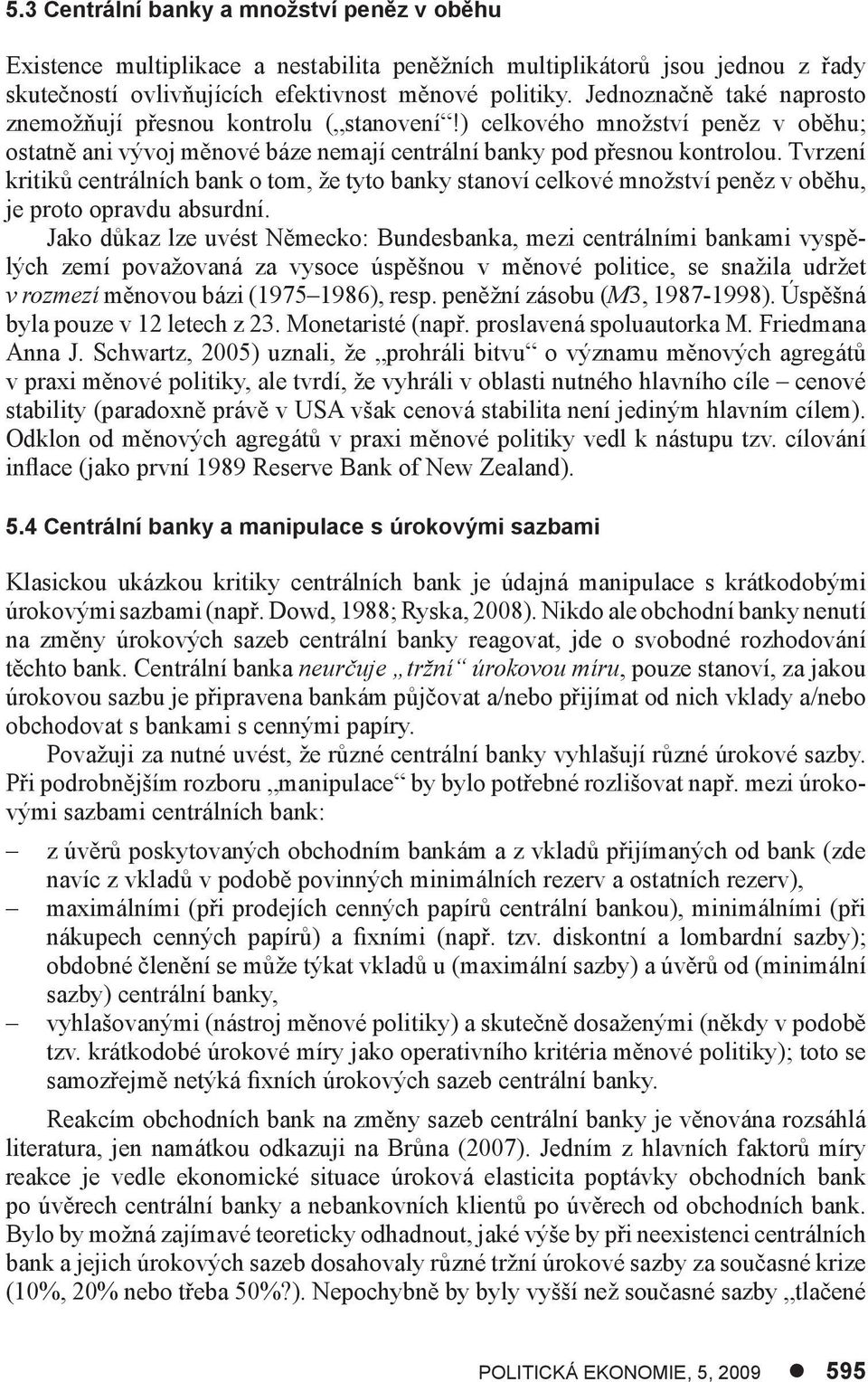 Tvrzení kritiků centrálních bank o tom, že tyto banky stanoví celkové množství peněz v oběhu, je proto opravdu absurdní.