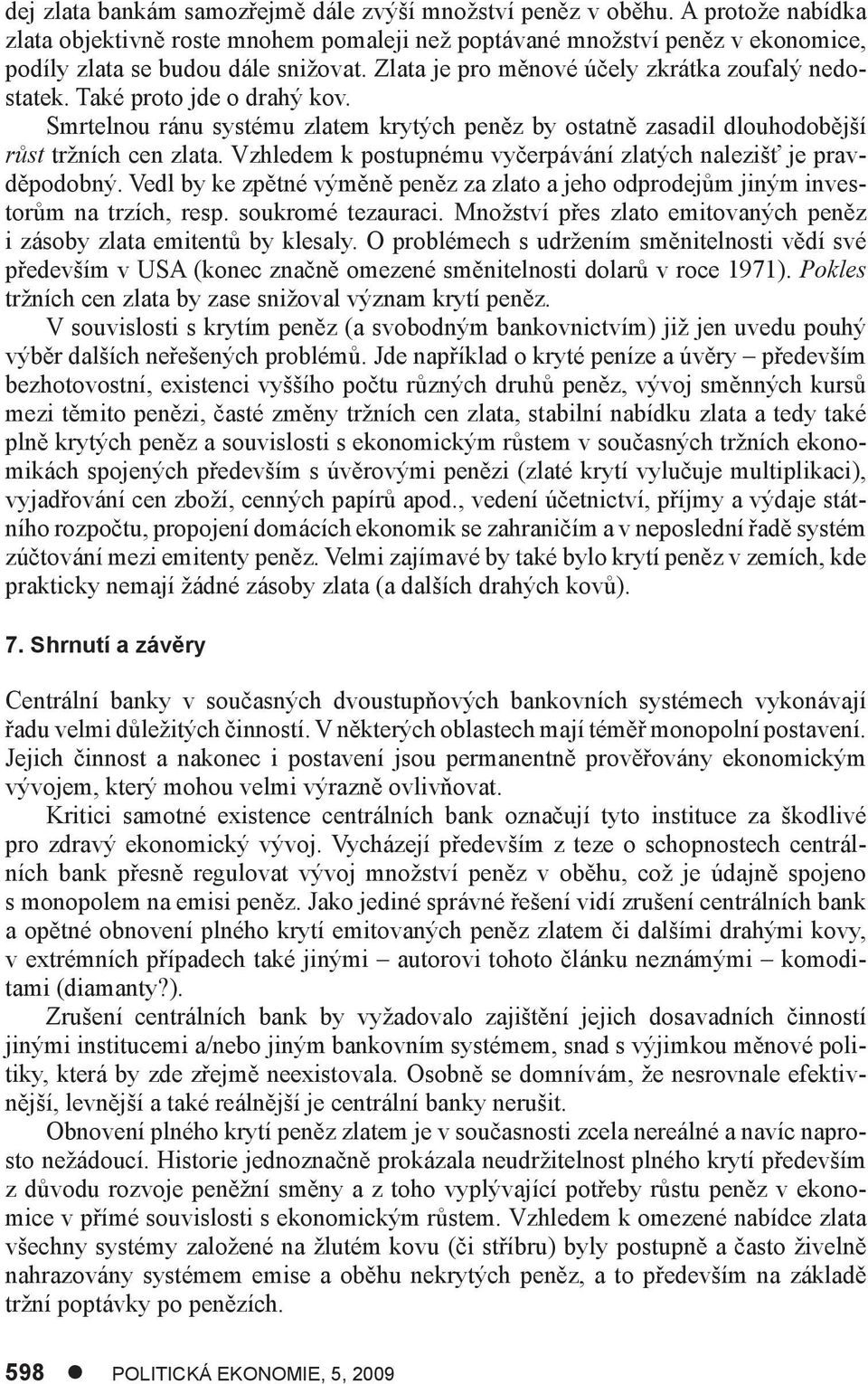 Vzhledem k postupnému vyčerpávání zlatých nalezišť je pravděpodobný. Vedl by ke zpětné výměně peněz za zlato a jeho odprodejům jiným investorům na trzích, resp. soukromé tezauraci.