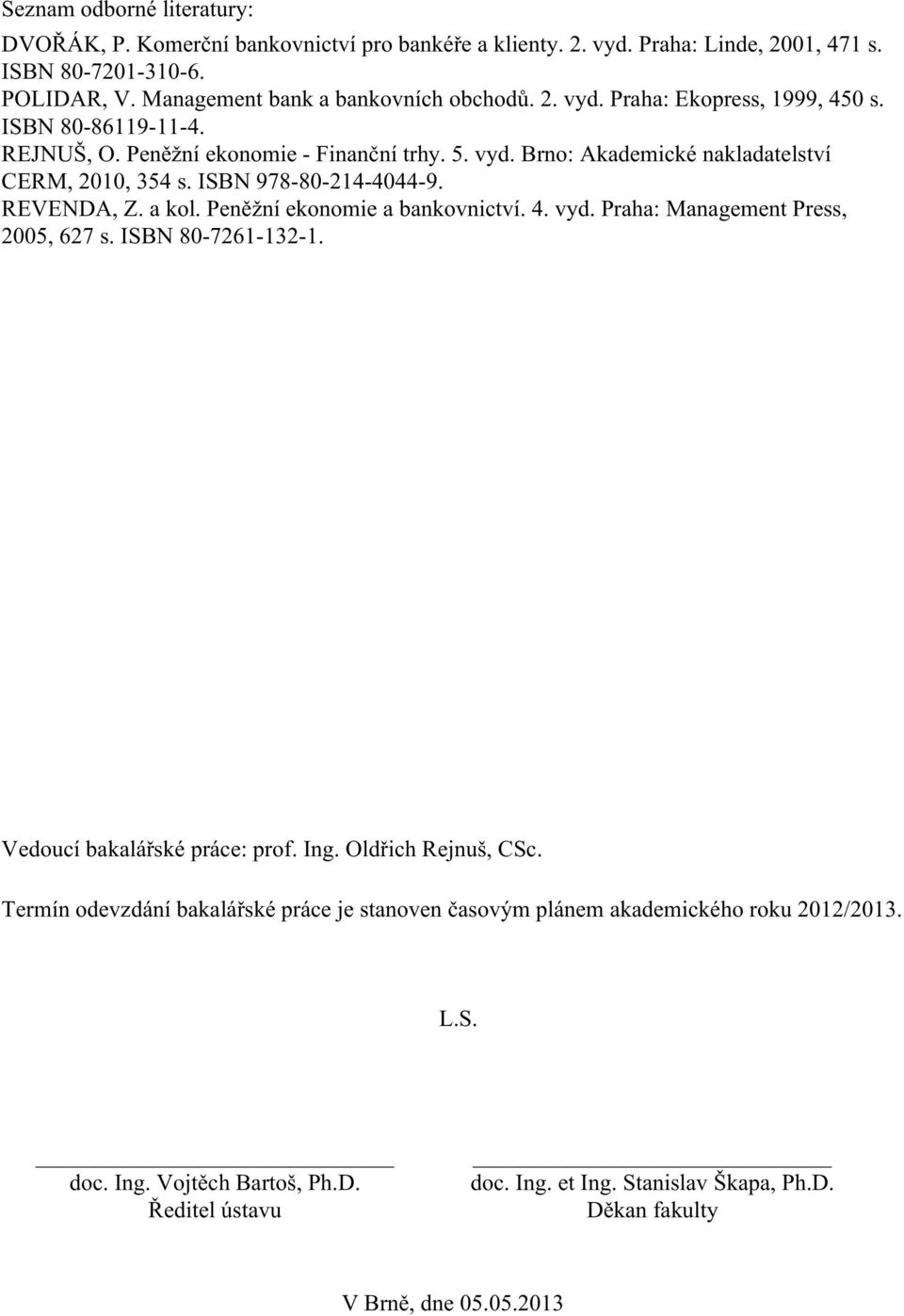 Peněžní ekonomie a bankovnictví. 4. vyd. Praha: Management Press, 2005, 627 s. ISBN 80-7261-132-1. Vedoucí bakalářské práce: prof. Ing. Oldřich Rejnuš, CSc.