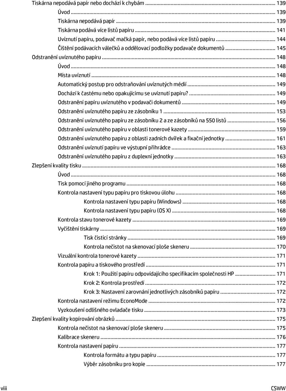 .. 148 Místa uvíznutí... 148 Automatický postup pro odstraňování uvíznutých médií... 149 Dochází k častému nebo opakujícímu se uvíznutí papíru?... 149 Odstranění papíru uvíznutého v podavači dokumentů.