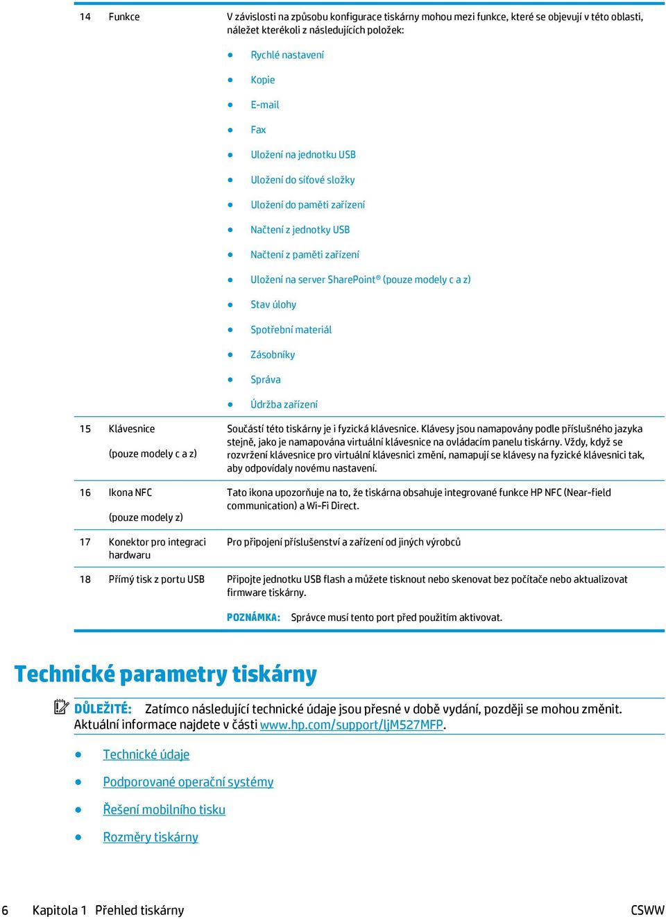 Zásobníky Správa Údržba zařízení 15 Klávesnice (pouze modely c a z) 16 Ikona NFC (pouze modely z) 17 Konektor pro integraci hardwaru Součástí této tiskárny je i fyzická klávesnice.