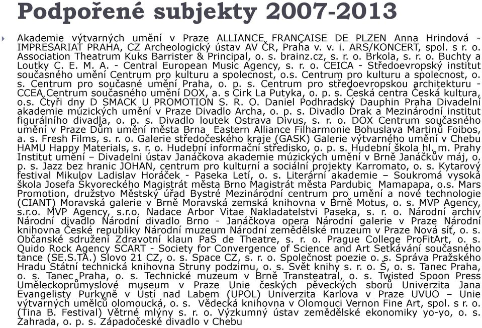 s. Centrum pro kulturu a spolecnost, o. s. Centrum pro současné umění Praha, o. p. s. Centrum pro středoevropskou architekturu - CCEA Centrum současného umění DOX, a. s Cirk La Putyka, o. p. s. Česká centra Česká kultura, o.