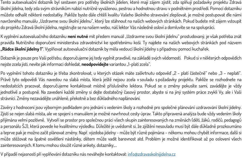 Pakliže byste dále chtěli kvalitu Vašeho školního stravování zlepšovat, je možné postupovat dle námi navrženého manuálu Uzdravme svou školní jídelnu, který lze stáhnout na našich webových stránkách.